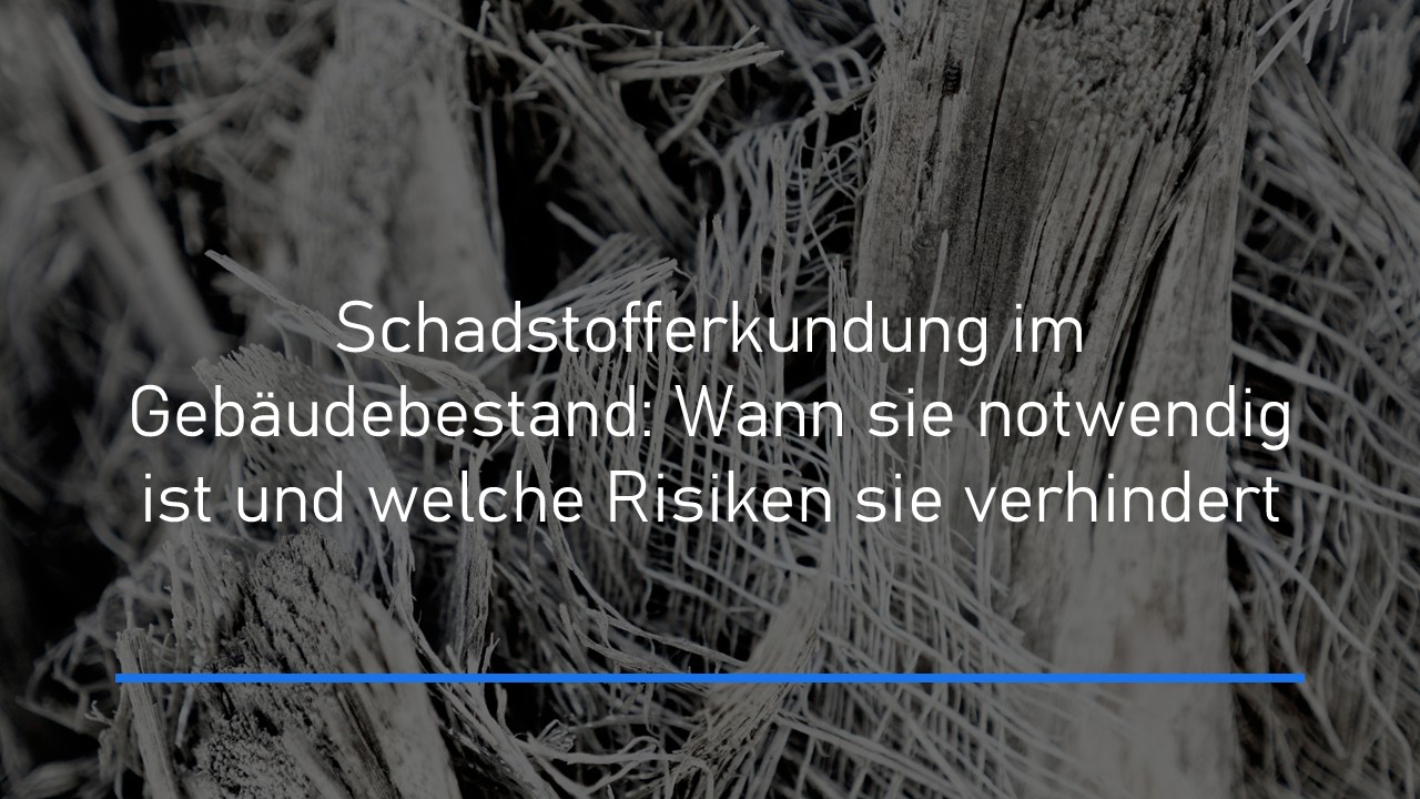 Read more about the article Schadstofferkundung im Gebäudebestand: Wann sie notwendig ist und welche Risiken sie verhindert